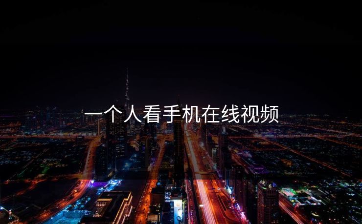 一个人看手机在线视频